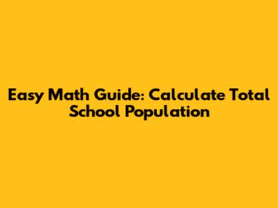 Easy Math Guide: Calculate Total School Population