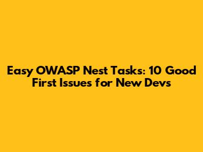 Easy OWASP Nest Tasks: 10 Good First Issues for New Devs