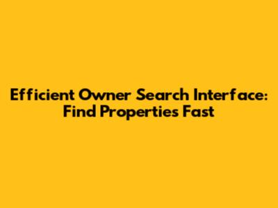 Efficient Owner Search Interface: Find Properties Fast
