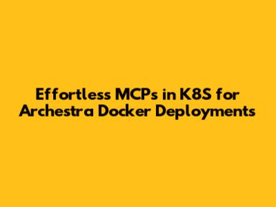 Effortless MCPs in K8S for Archestra Docker Deployments