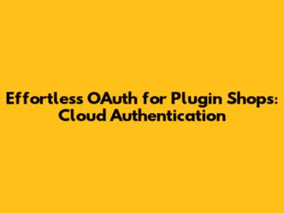 Effortless OAuth for Plugin Shops: Cloud Authentication