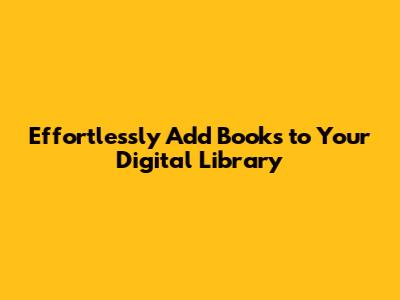 Effortlessly Add Books to Your Digital Library