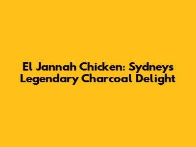 El Jannah Chicken: Sydney's Legendary Charcoal Delight