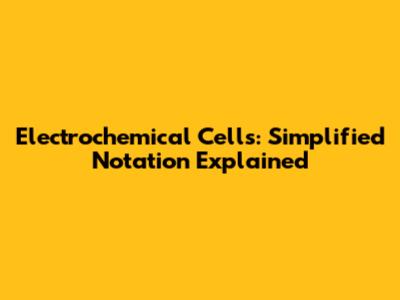 Electrochemical Cells: Simplified Notation Explained
