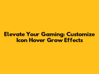 Elevate Your Gaming: Customize Icon Hover Grow Effects