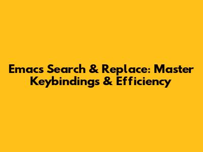Emacs Search & Replace: Master Keybindings & Efficiency