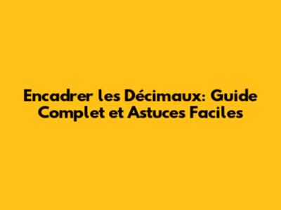Encadrer les Décimaux: Guide Complet et Astuces Faciles