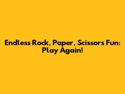 Endless Rock, Paper, Scissors Fun: Play Again!