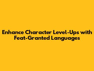 Enhance Character Level-Ups with Feat-Granted Languages