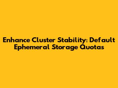 Enhance Cluster Stability: Default Ephemeral Storage Quotas