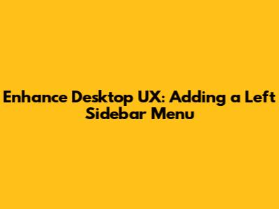 Enhance Desktop UX: Adding a Left Sidebar Menu