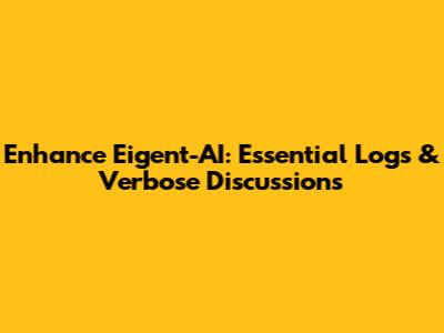 Enhance Eigent-AI: Essential Logs & Verbose Discussions