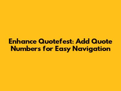 Enhance Quotefest: Add Quote Numbers for Easy Navigation