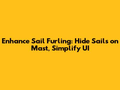 Enhance Sail Furling: Hide Sails on Mast, Simplify UI