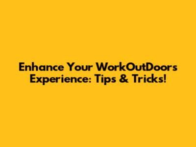Enhance Your WorkOutDoors Experience: Tips & Tricks!