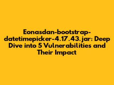 Eonasdan-bootstrap-datetimepicker-4.17.43.jar: Deep Dive into 5 Vulnerabilities and Their Impact