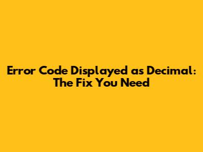 Error Code Displayed as Decimal: The Fix You Need