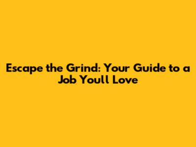 Escape the Grind: Your Guide to a Job You'll Love