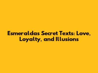 Esmeralda's Secret Texts: Love, Loyalty, and Illusions