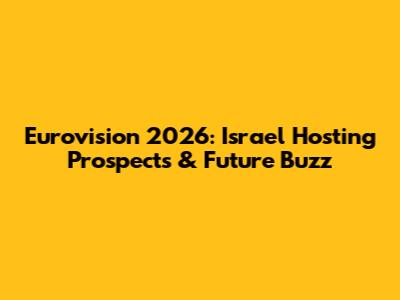 Eurovision 2026: Israel Hosting Prospects & Future Buzz