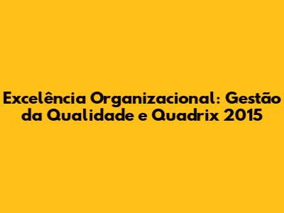 Excelência Organizacional: Gestão da Qualidade e Quadrix 2015