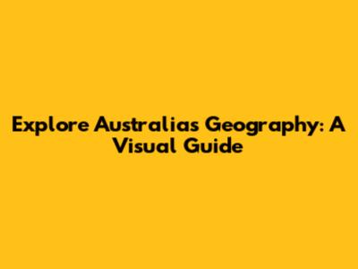 Explore Australia's Geography: A Visual Guide