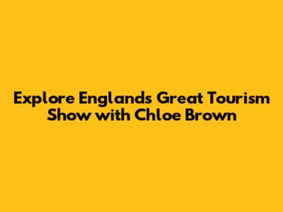 Explore England's Great Tourism Show with Chloe Brown