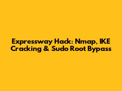 Expressway Hack: Nmap, IKE Cracking & Sudo Root Bypass