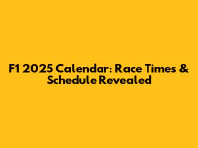F1 2025 Calendar: Race Times & Schedule Revealed