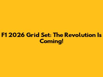 F1 2026 Grid Set: The Revolution Is Coming!