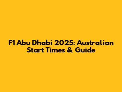 F1 Abu Dhabi 2025: Australian Start Times & Guide