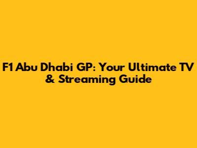 F1 Abu Dhabi GP: Your Ultimate TV & Streaming Guide