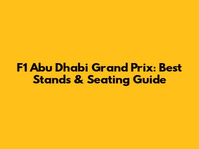 F1 Abu Dhabi Grand Prix: Best Stands & Seating Guide