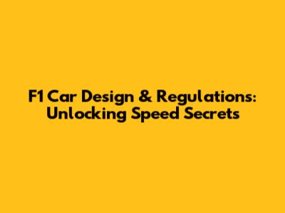 F1 Car Design & Regulations: Unlocking Speed Secrets