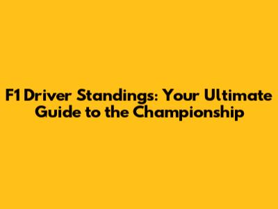 F1 Driver Standings: Your Ultimate Guide to the Championship