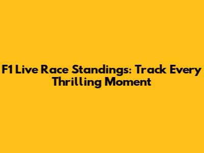 F1 Live Race Standings: Track Every Thrilling Moment
