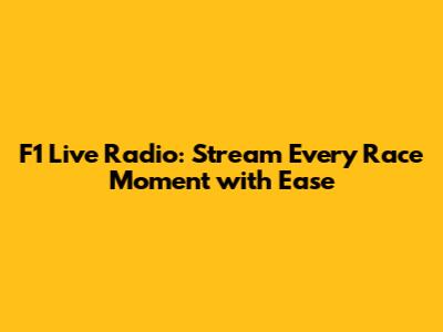 F1 Live Radio: Stream Every Race Moment with Ease