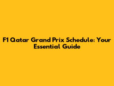 F1 Qatar Grand Prix Schedule: Your Essential Guide