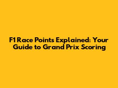 F1 Race Points Explained: Your Guide to Grand Prix Scoring