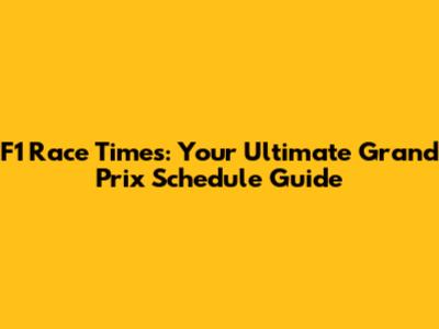 F1 Race Times: Your Ultimate Grand Prix Schedule Guide