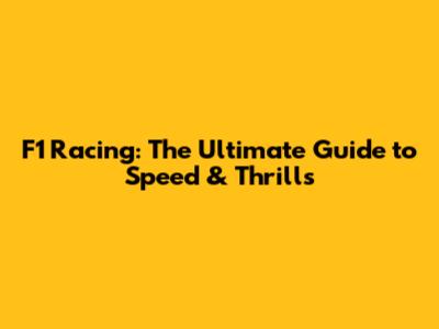 F1 Racing: The Ultimate Guide to Speed & Thrills