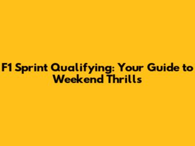 F1 Sprint Qualifying: Your Guide to Weekend Thrills