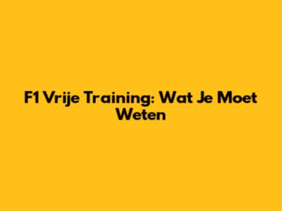 F1 Vrije Training: Wat Je Moet Weten