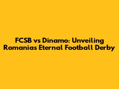 FCSB vs Dinamo: Unveiling Romania's Eternal Football Derby