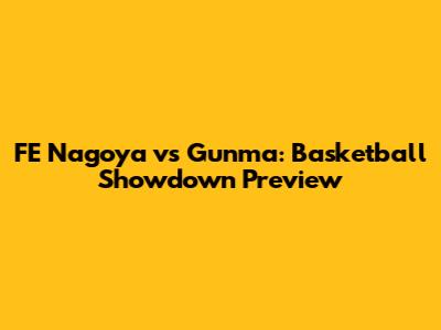 FE Nagoya vs Gunma: Basketball Showdown Preview