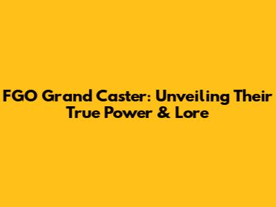 FGO Grand Caster: Unveiling Their True Power & Lore