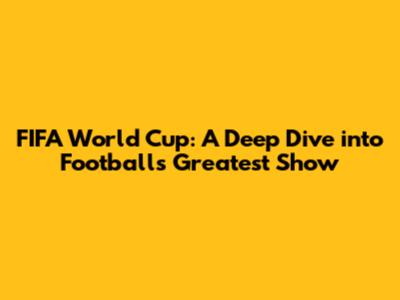 FIFA World Cup: A Deep Dive into Football's Greatest Show