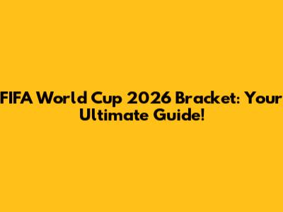 FIFA World Cup 2026 Bracket: Your Ultimate Guide!