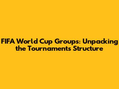 FIFA World Cup Groups: Unpacking the Tournament's Structure