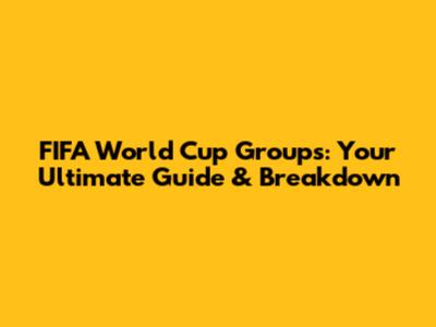 FIFA World Cup Groups: Your Ultimate Guide & Breakdown